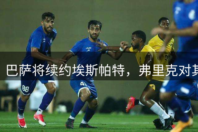 巴萨将续约埃斯帕特，弗里克对其表现高度认可