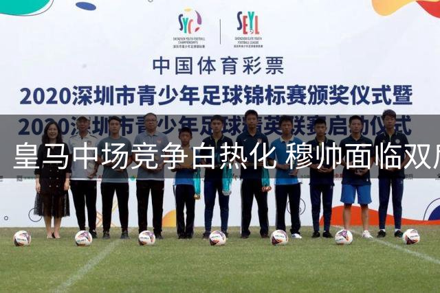 皇马中场竞争白热化 穆帅面临双后腰人选难题