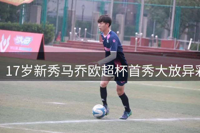 17岁新秀马乔欧超杯首秀大放异彩