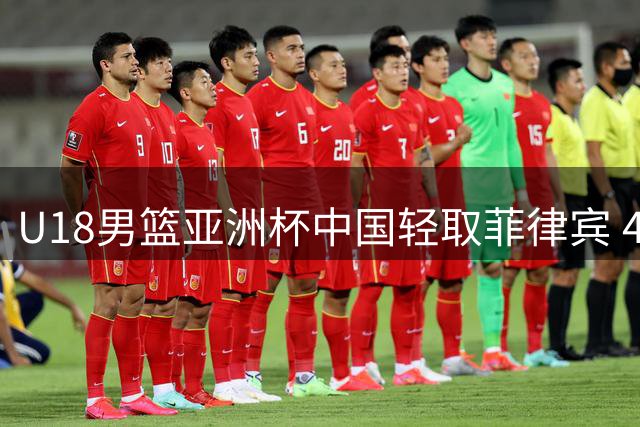 U18男篮亚洲杯中国轻取菲律宾 4个事实和1个不可思议 对方输不起！